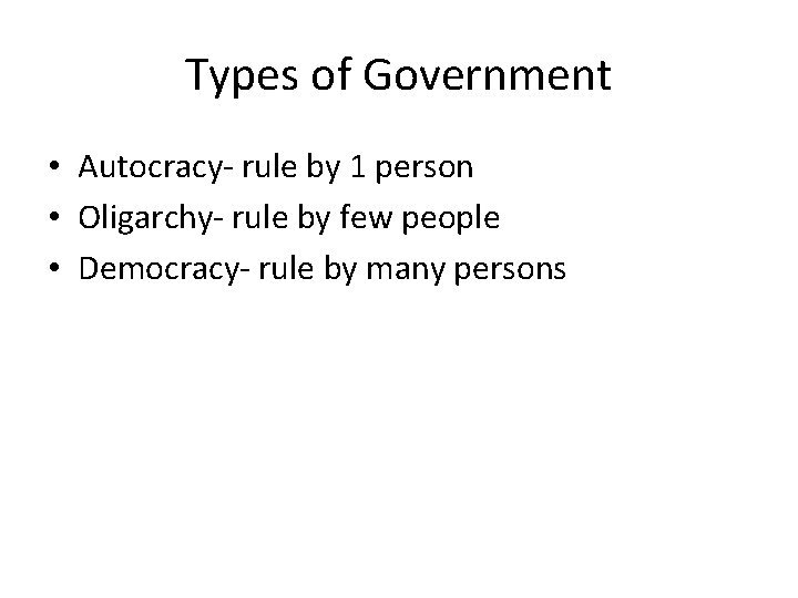 Types of Government • Autocracy- rule by 1 person • Oligarchy- rule by few