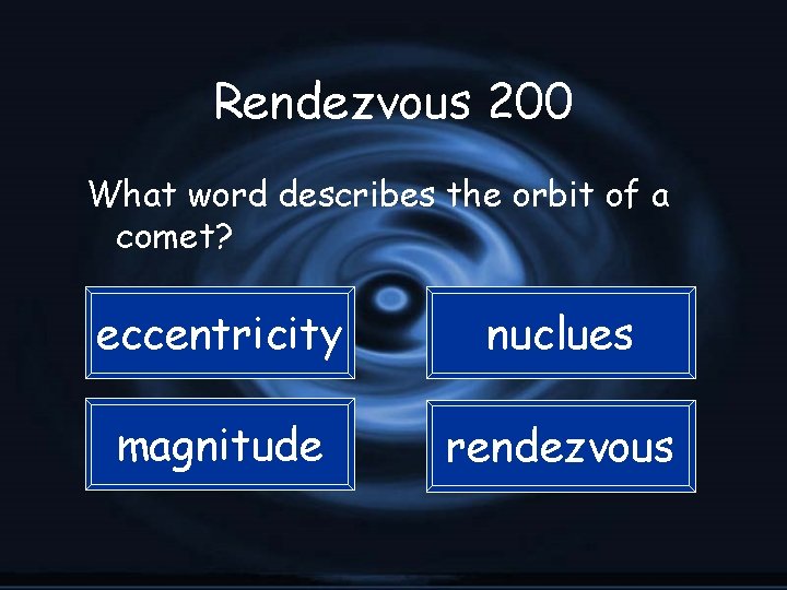 Rendezvous 200 What word describes the orbit of a comet? eccentricity nuclues magnitude rendezvous