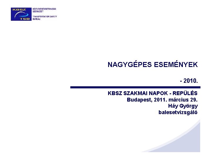 NAGYGÉPES ESEMÉNYEK - 2010. KBSZ SZAKMAI NAPOK - REPÜLÉS Budapest, 2011. március 29. Háy