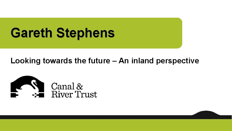 Gareth Stephens Looking towards the future – An inland perspective 