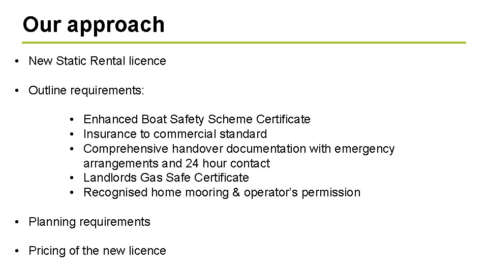 Our approach • New Static Rental licence • Outline requirements: • Enhanced Boat Safety