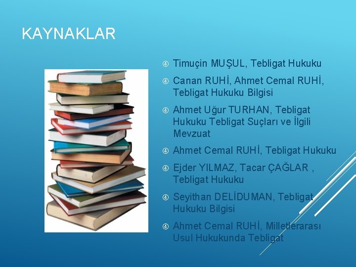 KAYNAKLAR Timuçin MUŞUL, Tebligat Hukuku Canan RUHİ, Ahmet Cemal RUHİ, Tebligat Hukuku Bilgisi Ahmet