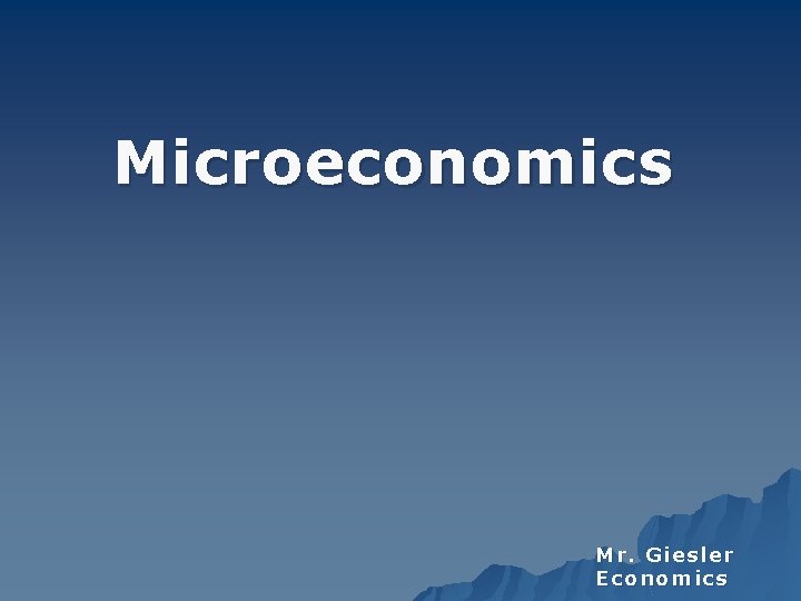 Microeconomics Mr. Giesler Economics 