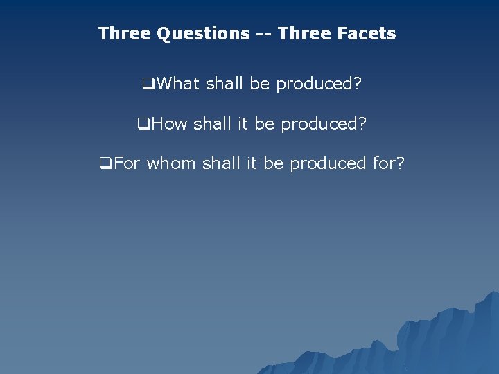 Three Questions -- Three Facets q. What shall be produced? q. How shall it