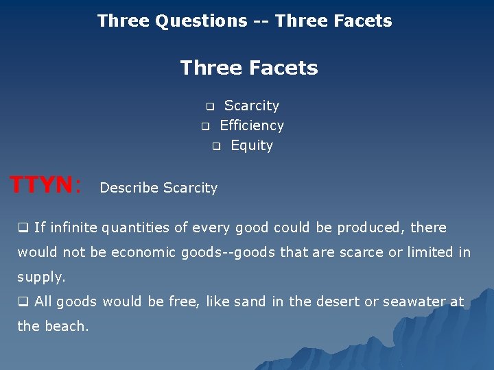 Three Questions -- Three Facets Scarcity q Efficiency q Equity q TTYN: Describe Scarcity