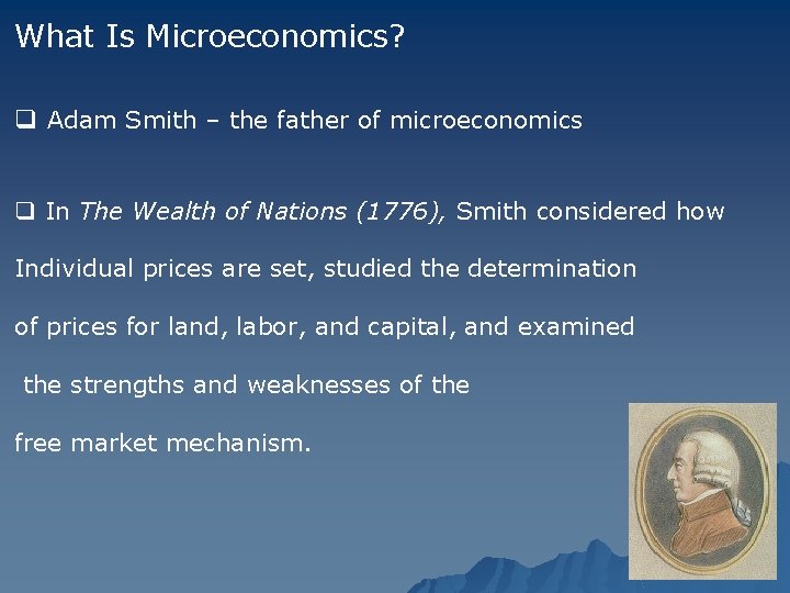 What Is Microeconomics? q Adam Smith – the father of microeconomics q In The