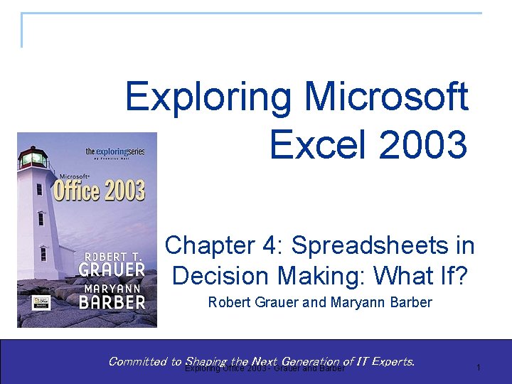 Exploring Microsoft Excel 2003 Chapter 4: Spreadsheets in Decision Making: What If? Robert Grauer Exploring Microsoft Excel 2003 Chapter 4: Spreadsheets in Decision Making: What If? Robert Grauer
