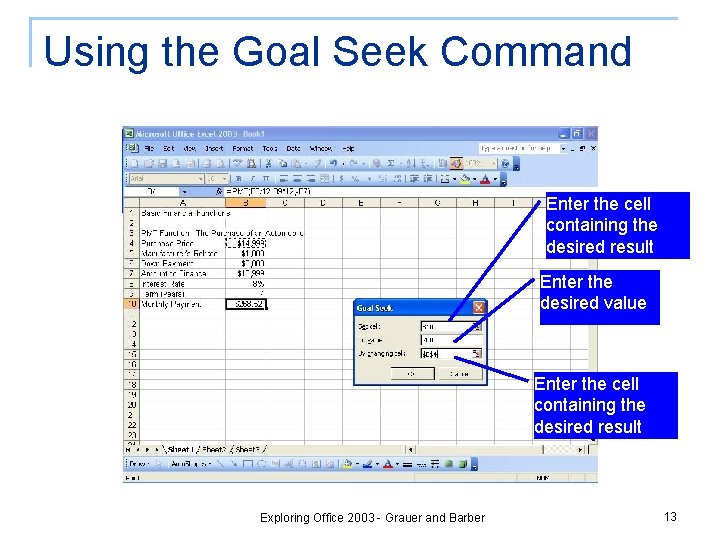 Using the Goal Seek Command Enter the cell containing the desired result Enter the Using the Goal Seek Command Enter the cell containing the desired result Enter the