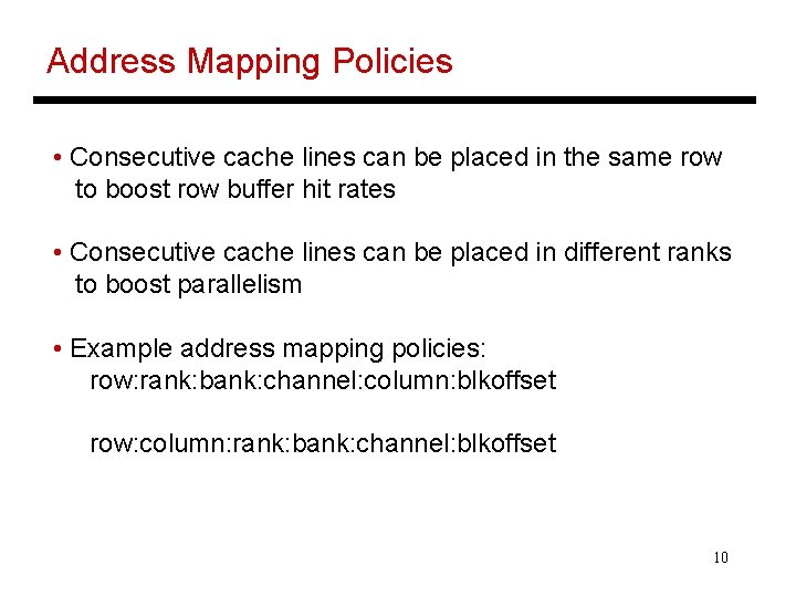 Address Mapping Policies • Consecutive cache lines can be placed in the same row