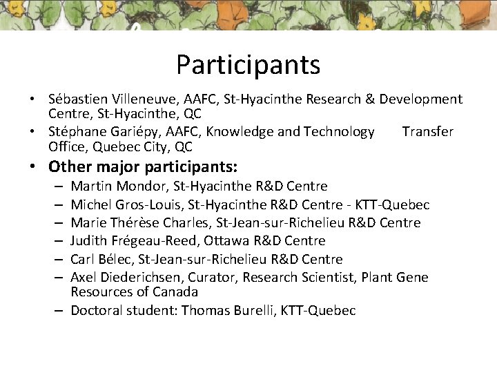 Participants • Sébastien Villeneuve, AAFC, St-Hyacinthe Research & Development Centre, St-Hyacinthe, QC • Stéphane