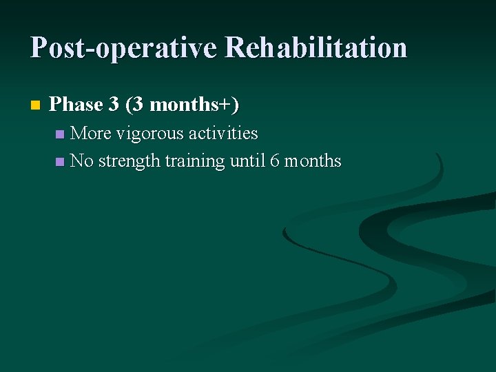 Post-operative Rehabilitation n Phase 3 (3 months+) More vigorous activities n No strength training