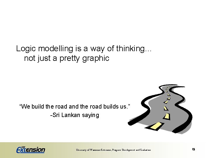 Logic modelling is a way of thinking… not just a pretty graphic “We build