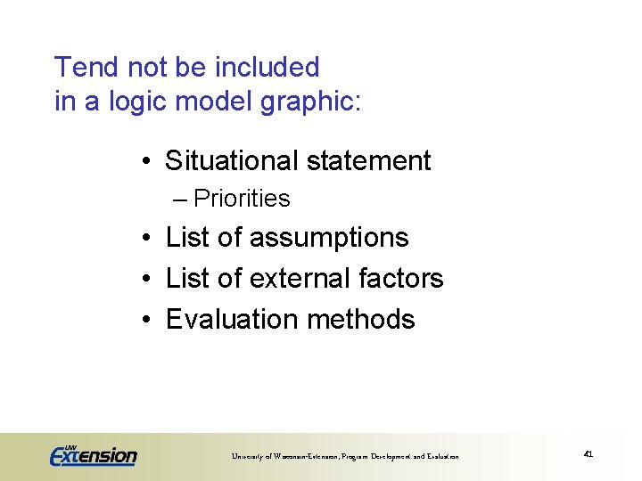 Tend not be included in a logic model graphic: • Situational statement – Priorities