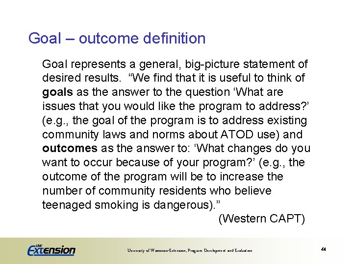 Goal – outcome definition Goal represents a general, big-picture statement of desired results. “We