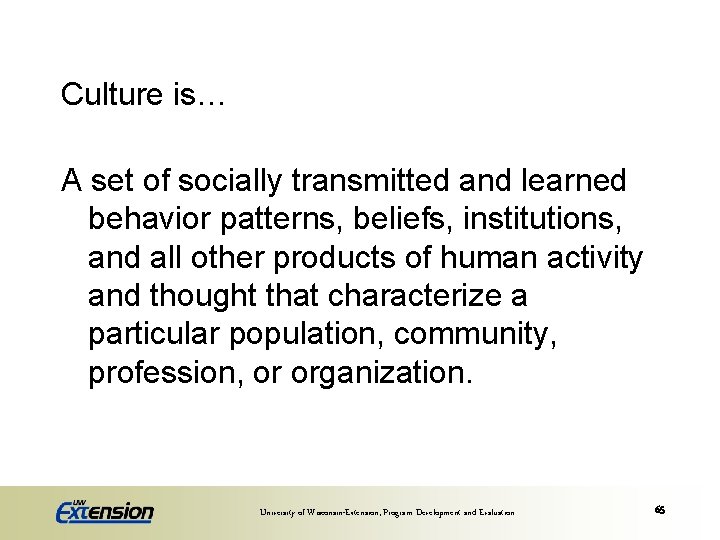 Culture is… A set of socially transmitted and learned behavior patterns, beliefs, institutions, and