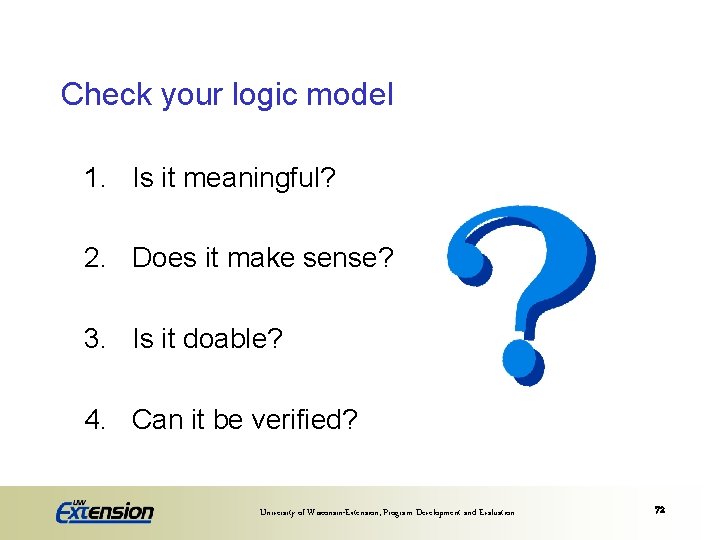 Check your logic model 1. Is it meaningful? 2. Does it make sense? 3.