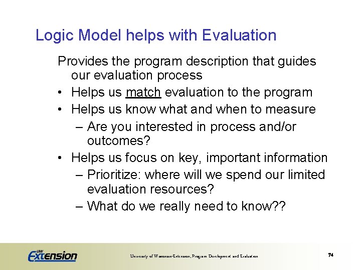 Logic Model helps with Evaluation Provides the program description that guides our evaluation process