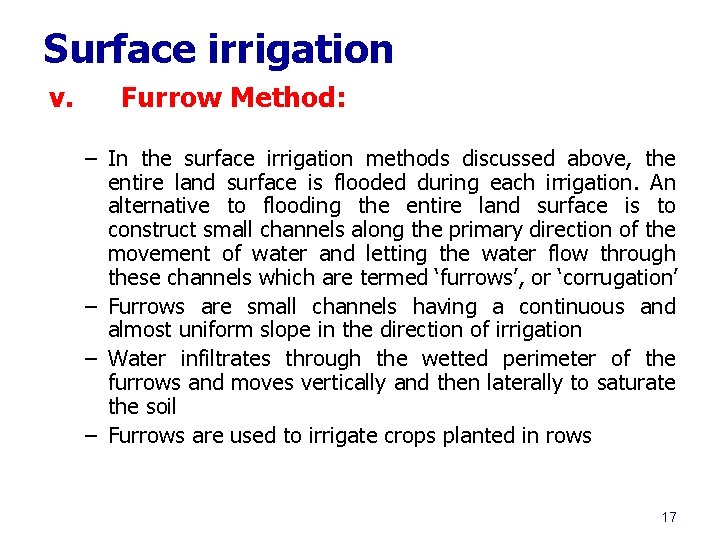 Surface irrigation v. Furrow Method: – In the surface irrigation methods discussed above, the