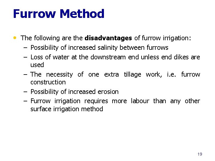 Furrow Method • The following are the disadvantages of furrow irrigation: – Possibility of
