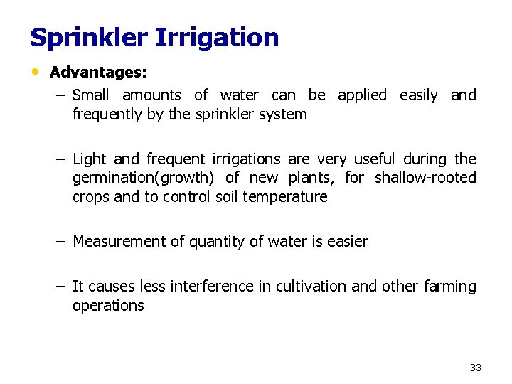 Sprinkler Irrigation • Advantages: – Small amounts of water can be applied easily and