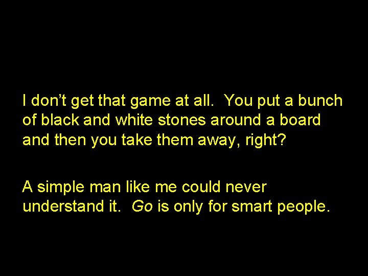 I don’t get that game at all. You put a bunch of black and