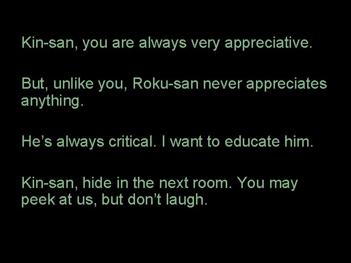 Kin-san, you are always very appreciative. But, unlike you, Roku-san never appreciates anything. He’s