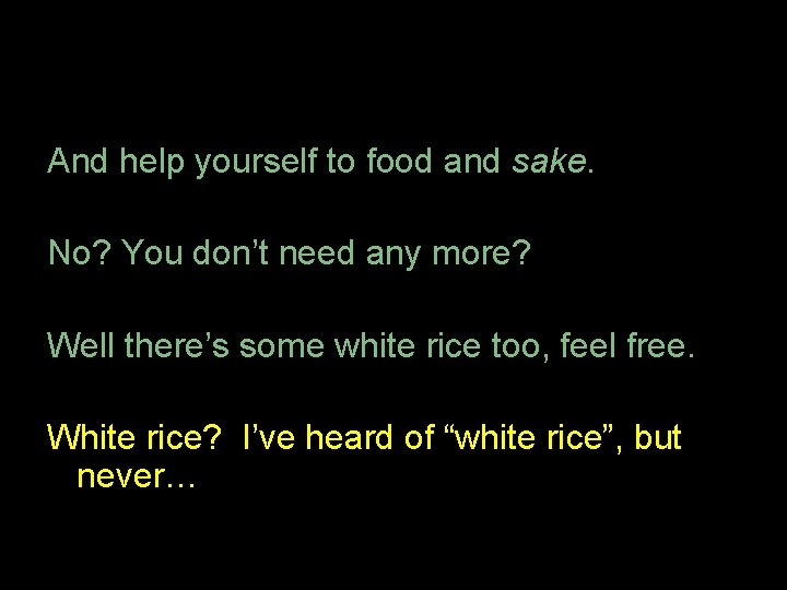 And help yourself to food and sake. No? You don’t need any more? Well