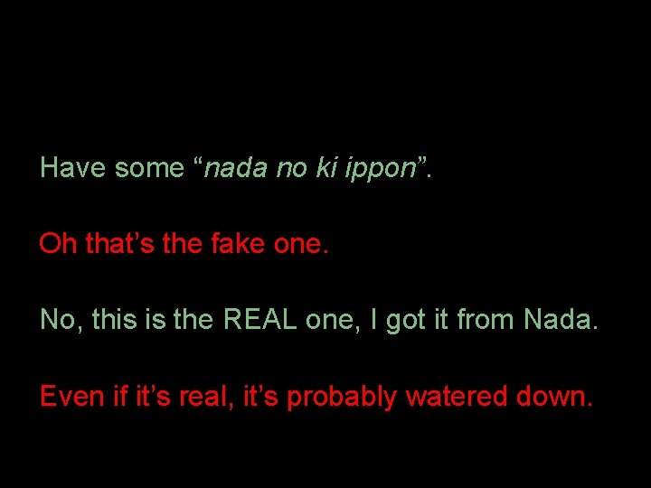 Have some “nada no ki ippon”. Oh that’s the fake one. No, this is