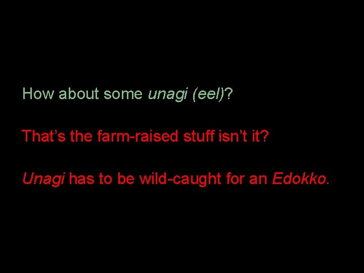 How about some unagi (eel)? That’s the farm-raised stuff isn’t it? Unagi has to