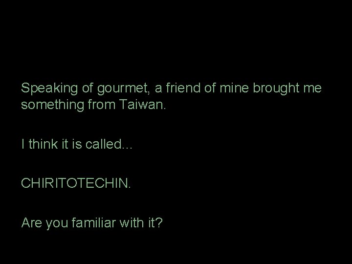 Speaking of gourmet, a friend of mine brought me something from Taiwan. I think