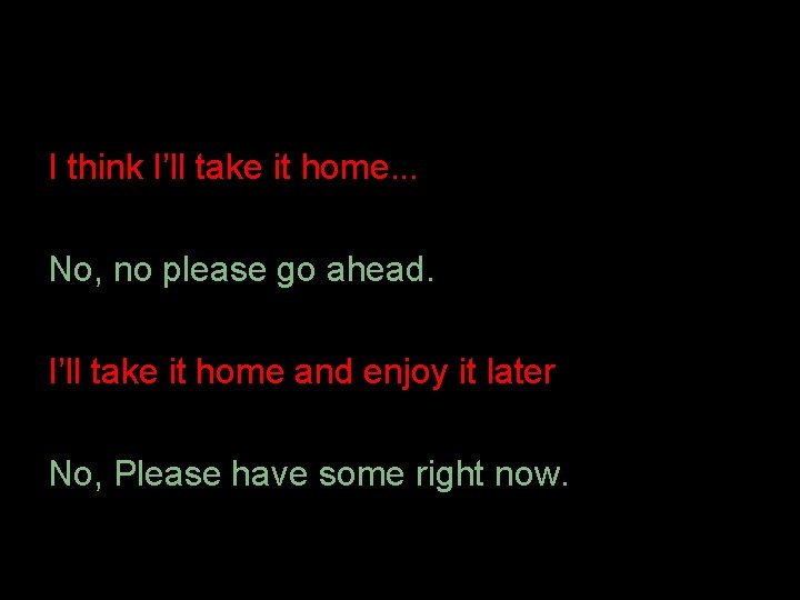 I think I’ll take it home. . . No, no please go ahead. I’ll