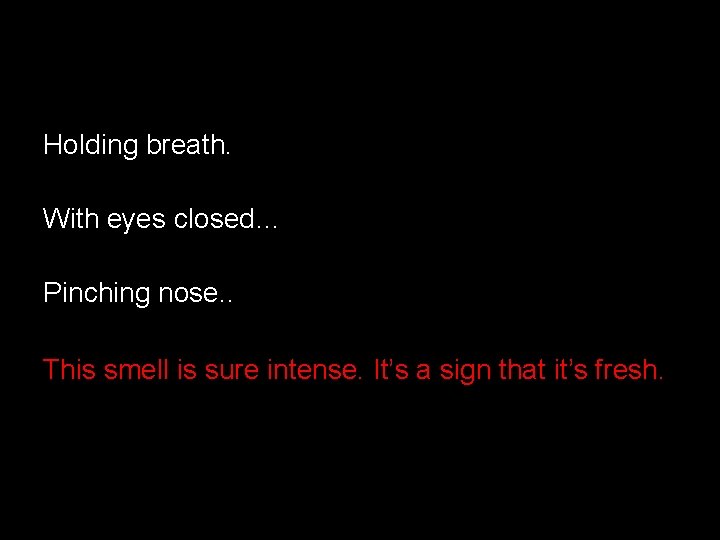 Holding breath. With eyes closed… Pinching nose. . This smell is sure intense. It’s