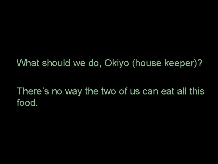 What should we do, Okiyo (house keeper)? There’s no way the two of us