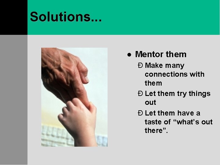 Solutions. . . l Mentor them Ð Make many connections with them Ð Let