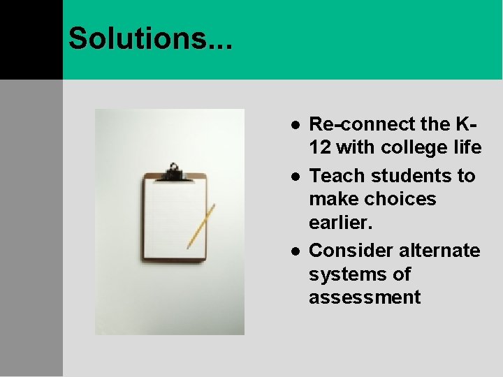 Solutions. . . l l l Re-connect the K 12 with college life Teach