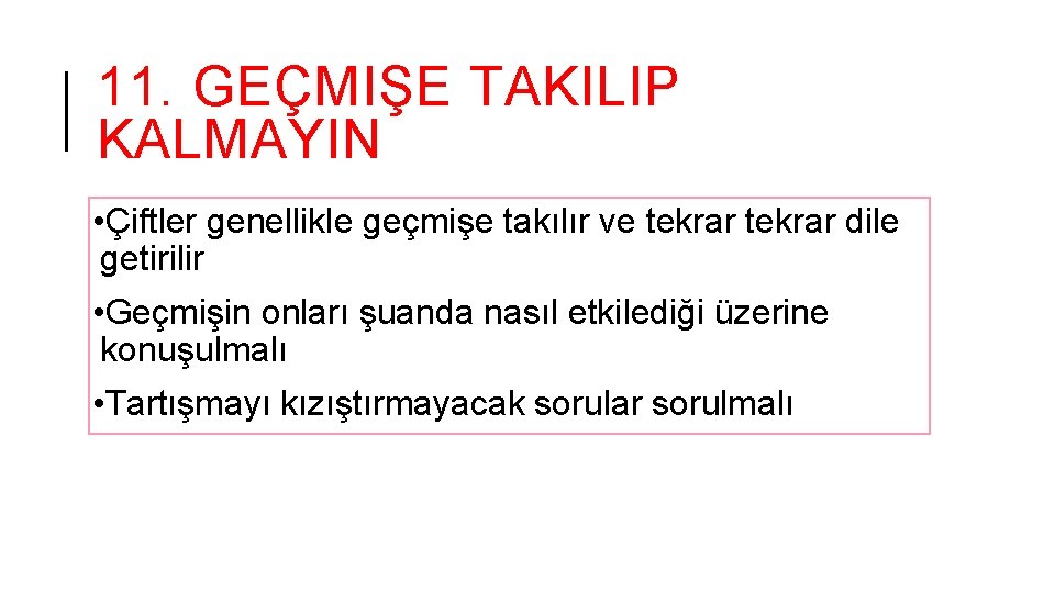 11. GEÇMIŞE TAKILIP KALMAYIN • Çiftler genellikle geçmişe takılır ve tekrar dile getirilir •