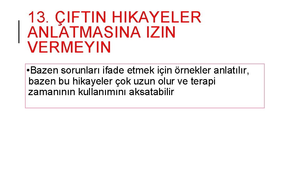 13. ÇIFTIN HIKAYELER ANLATMASINA IZIN VERMEYIN • Bazen sorunları ifade etmek için örnekler anlatılır,