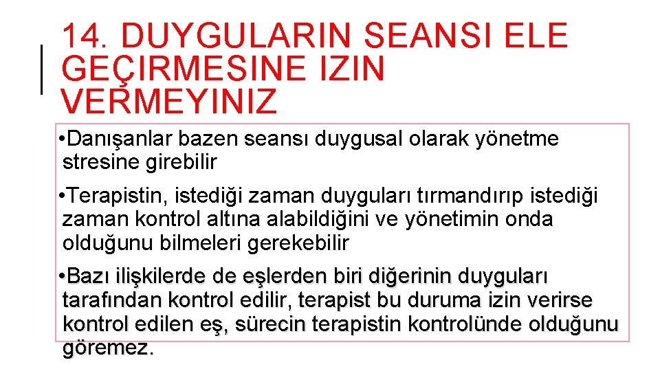 14. DUYGULARIN SEANSI ELE GEÇIRMESINE IZIN VERMEYINIZ • Danışanlar bazen seansı duygusal olarak yönetme