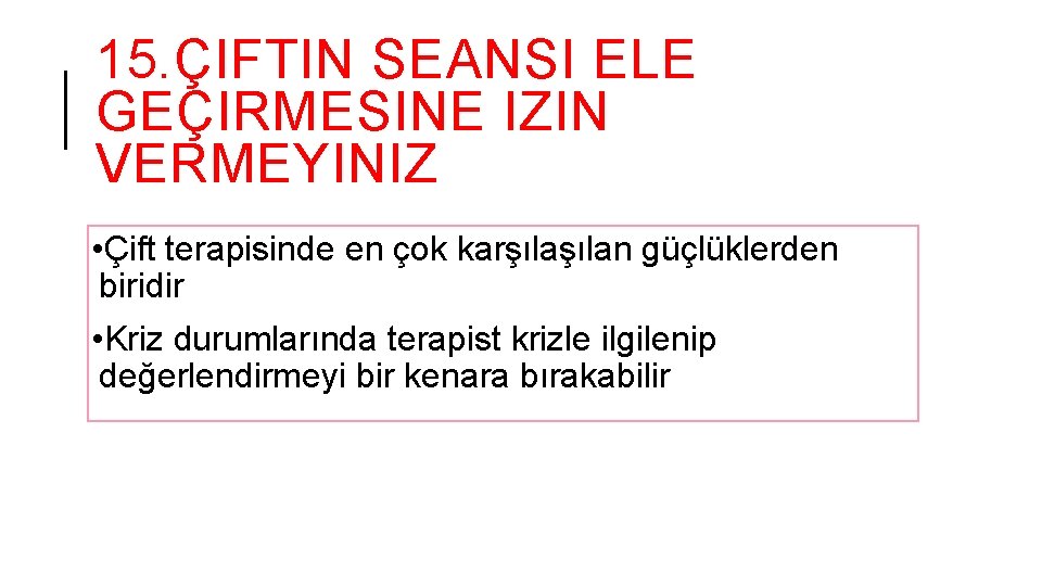 15. ÇIFTIN SEANSI ELE GEÇIRMESINE IZIN VERMEYINIZ • Çift terapisinde en çok karşılan güçlüklerden