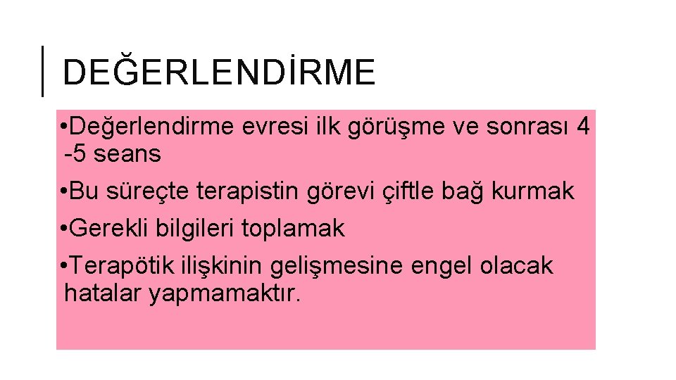 DEĞERLENDİRME • Değerlendirme evresi ilk görüşme ve sonrası 4 -5 seans • Bu süreçte