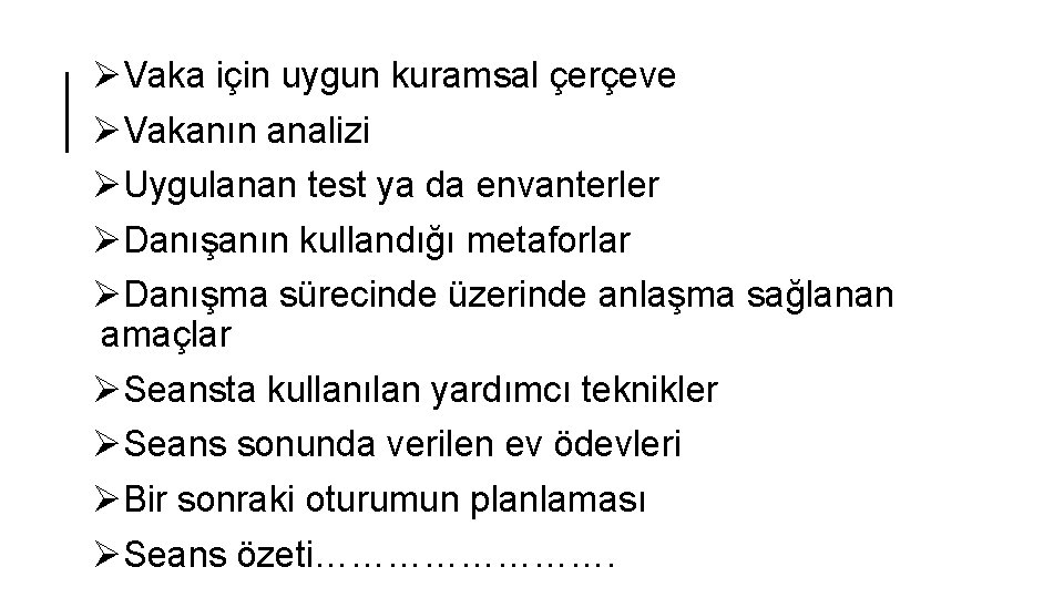 ØVaka için uygun kuramsal çerçeve ØVakanın analizi ØUygulanan test ya da envanterler ØDanışanın kullandığı