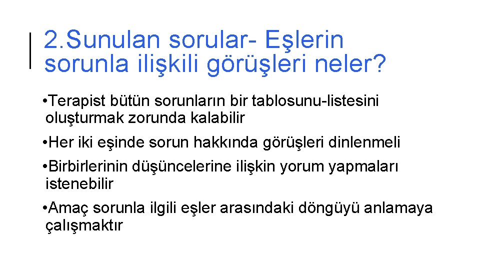 2. Sunulan sorular- Eşlerin sorunla ilişkili görüşleri neler? • Terapist bütün sorunların bir tablosunu-listesini