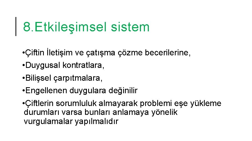 8. Etkileşimsel sistem • Çiftin İletişim ve çatışma çözme becerilerine, • Duygusal kontratlara, •