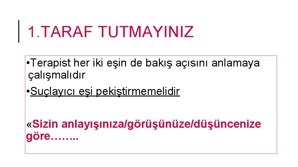 1. TARAF TUTMAYINIZ • Terapist her iki eşin de bakış açısını anlamaya çalışmalıdır •