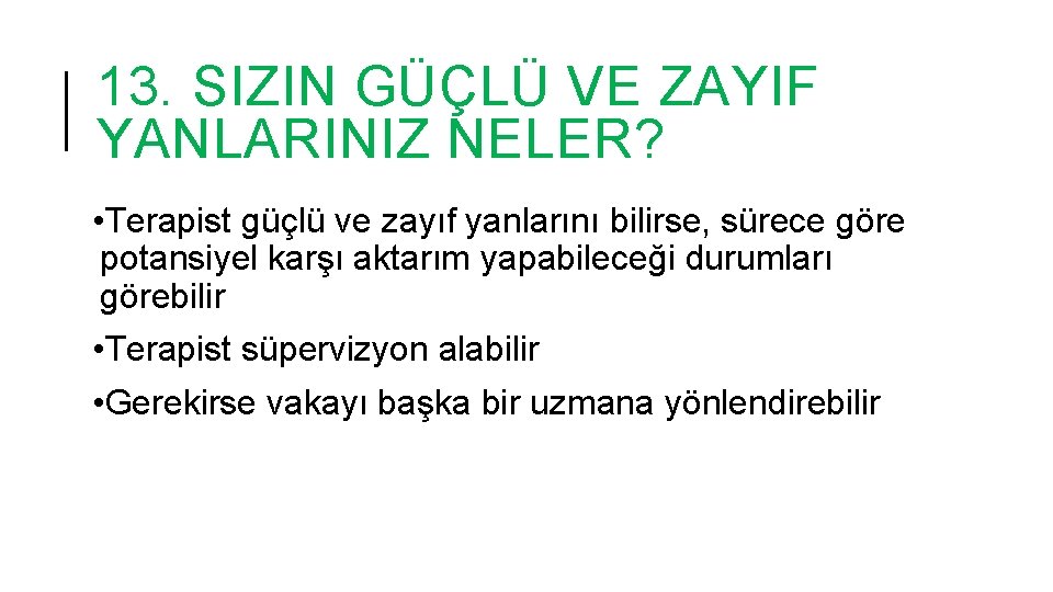 13. SIZIN GÜÇLÜ VE ZAYIF YANLARINIZ NELER? • Terapist güçlü ve zayıf yanlarını bilirse,