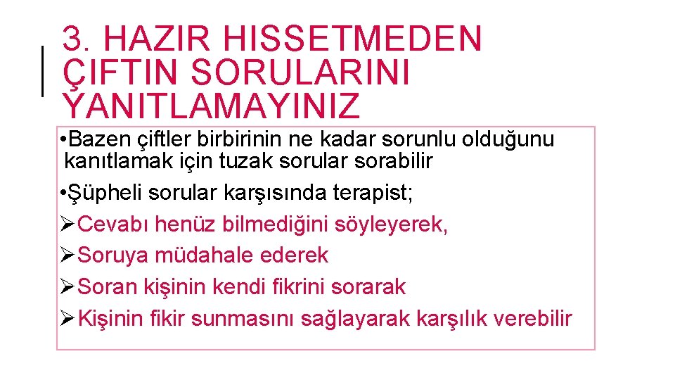 3. HAZIR HISSETMEDEN ÇIFTIN SORULARINI YANITLAMAYINIZ • Bazen çiftler birbirinin ne kadar sorunlu olduğunu