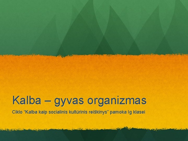 Kalba – gyvas organizmas Ciklo “Kalba kaip socialinis kultūrinis reiškinys” pamoka Ig klasei 