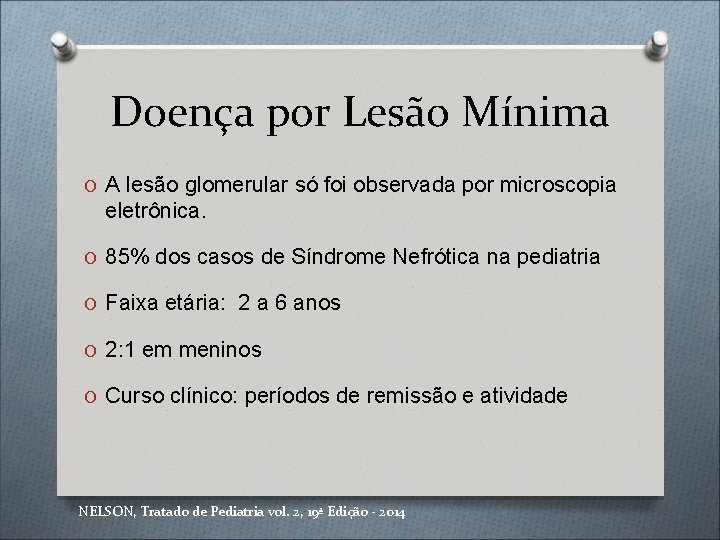 Doença por Lesão Mínima O A lesão glomerular só foi observada por microscopia eletrônica.