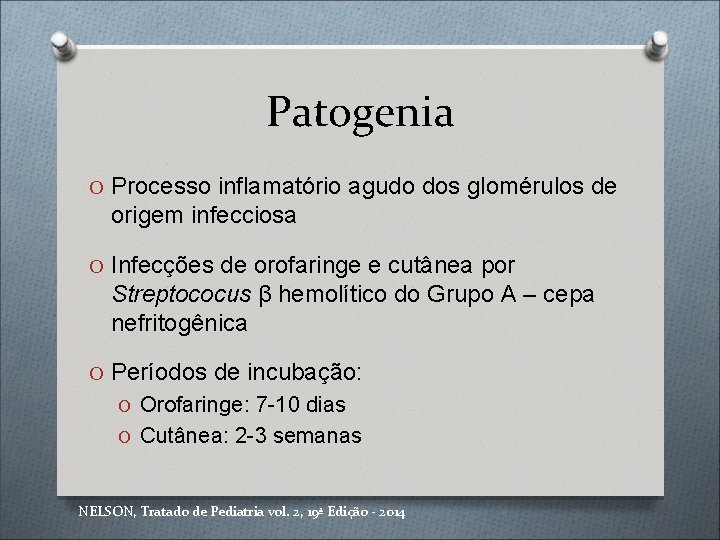 Patogenia O Processo inflamatório agudo dos glomérulos de origem infecciosa O Infecções de orofaringe