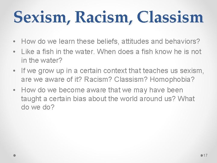 Sexism, Racism, Classism • How do we learn these beliefs, attitudes and behaviors? •